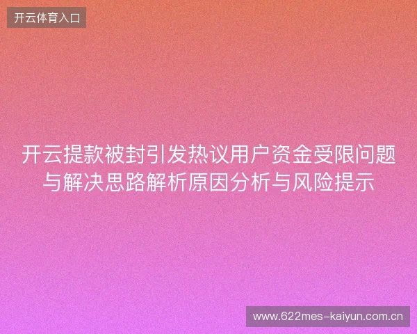 开云提款被封引发热议用户资金受限问题与解决思路解析原因分析与风险提示