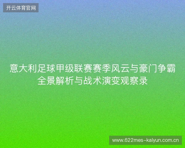 意大利足球甲级联赛赛季风云与豪门争霸全景解析与战术演变观察录 意大利足球甲级联赛赛季风云与豪门争霸全景解析与战术演变观察录