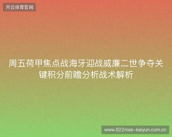 周五荷甲焦点战海牙迎战威廉二世争夺关键积分前瞻分析战术解析