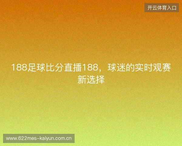 188足球比分直播188，球迷的实时观赛新选择